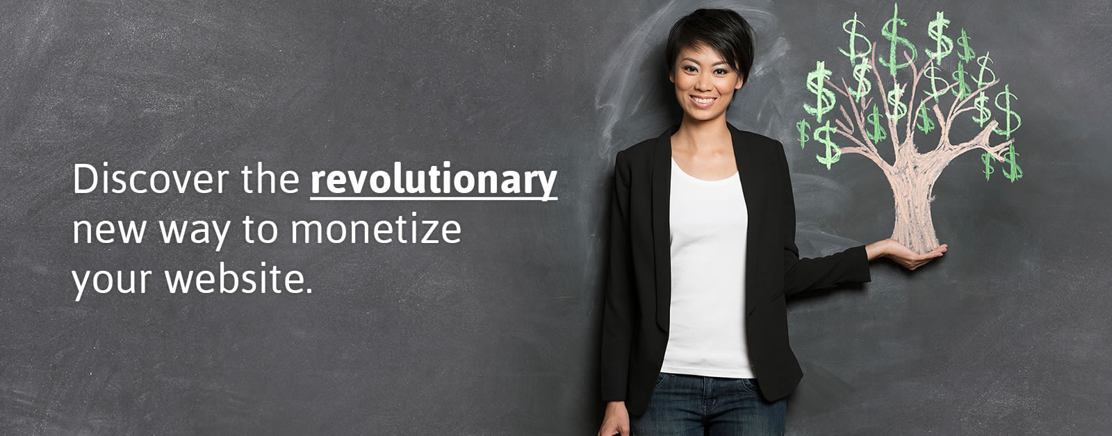 Discover the revolutionary new way to monetize your website.